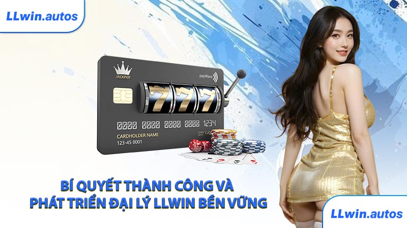 Bí quyết thành công và phát triển đại lý LLWIN bền vững