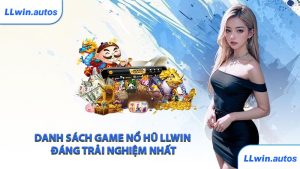 Danh sách game nổ hũ LLWIN đáng trải nghiệm nhất