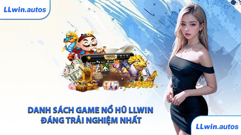 Danh sách game nổ hũ LLWIN đáng trải nghiệm nhất