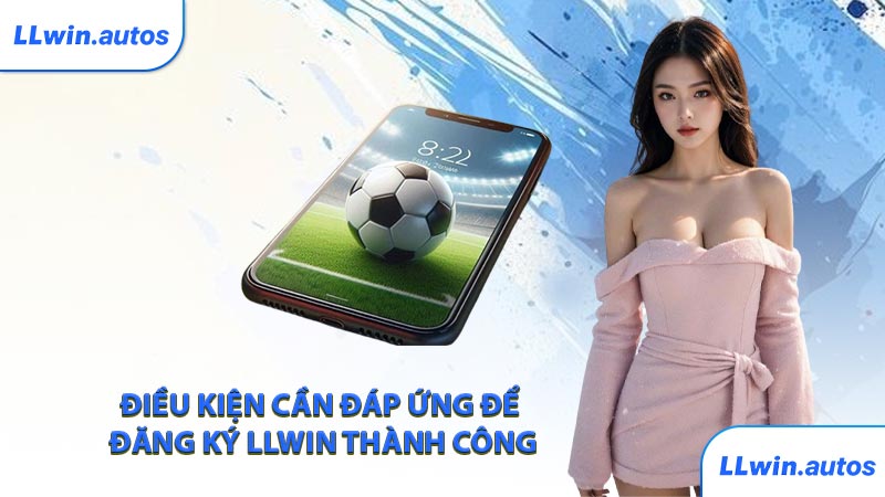 Điều kiện cần đáp ứng để đăng ký LLWIN thành công