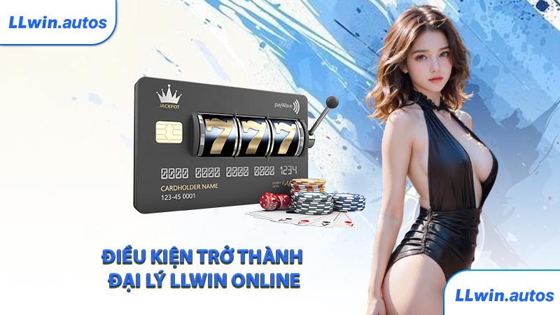 Điều kiện trở thành đại lý LLWIN online