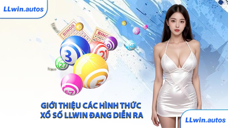 Giới thiệu các hình thức xổ số LLWIN đang diễn ra