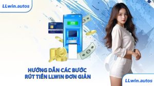 Hướng dẫn các bước rút tiền LLWIN đơn giản