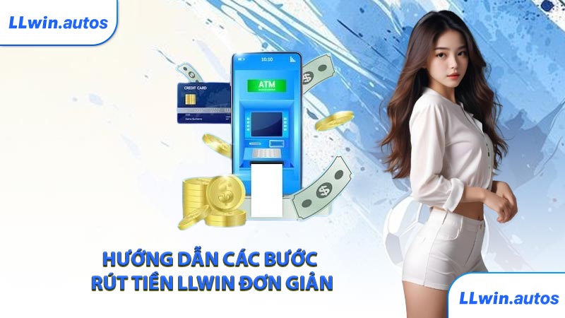 Hướng dẫn các bước rút tiền LLWIN đơn giản