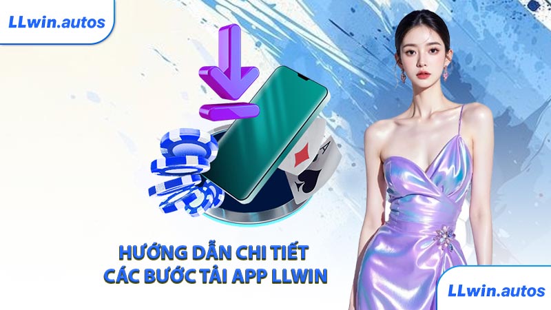 Hướng dẫn chi tiết các bước tải app LLWIN