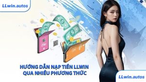 Hướng dẫn nạp tiền LLWIN qua nhiều phương thức