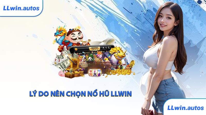 Lý do nên chọn nổ hũ LLWIN