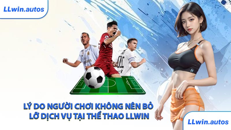 Lý do người chơi không nên bỏ lỡ dịch vụ tại thể thao LLWIN