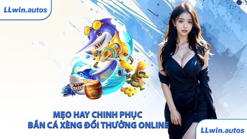 Mẹo hay chinh phục bắn cá xèng đổi thưởng online