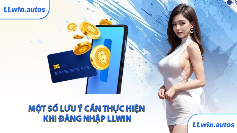Một số lưu ý cần thực hiện khi đăng nhập LLWIN