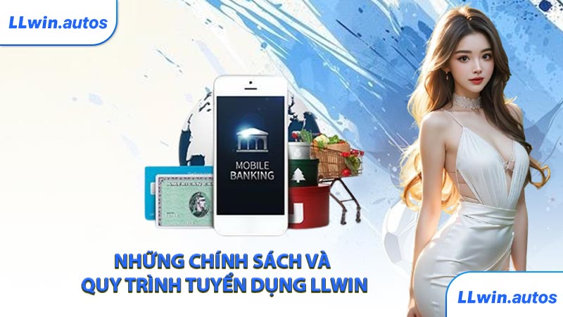 Những chính sách và quy trình tuyển dụng LLWIN