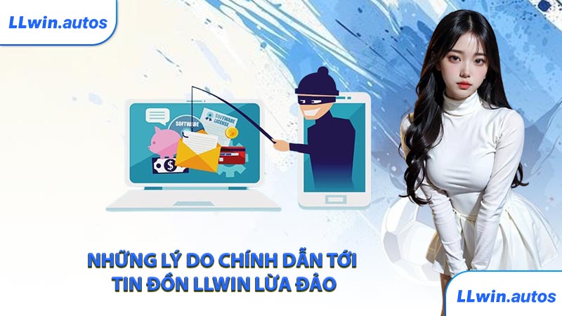 Những lý do chính dẫn tới tin đồn LLWIN lừa đảo