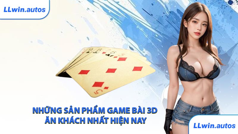 Những sản phẩm game bài 3D ăn khách nhất hiện nay