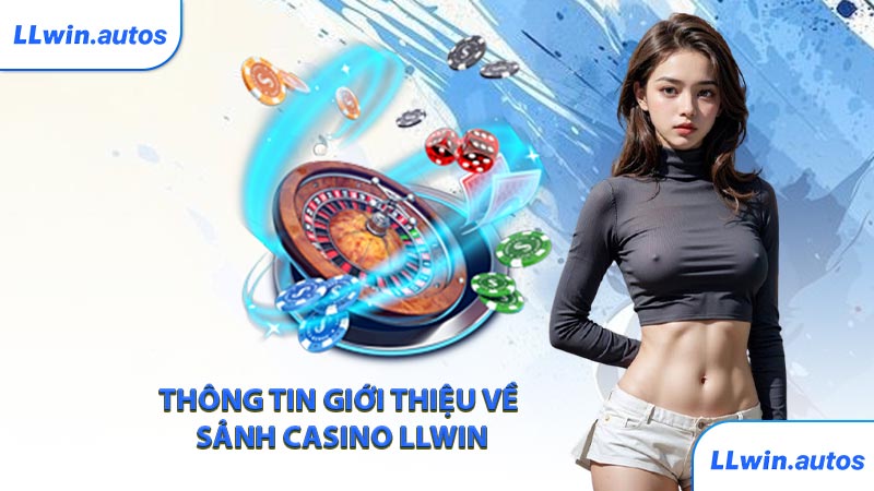 Thông tin giới thiệu về sảnh casino LLWIN